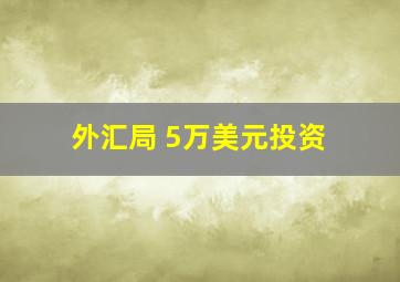 外汇局 5万美元投资